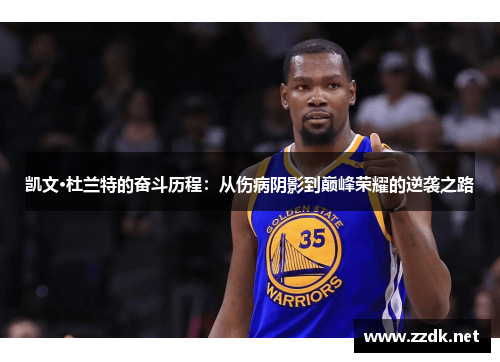 凯文·杜兰特的奋斗历程：从伤病阴影到巅峰荣耀的逆袭之路