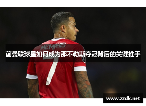 前曼联球星如何成为那不勒斯夺冠背后的关键推手