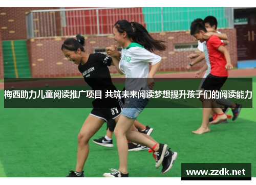 梅西助力儿童阅读推广项目 共筑未来阅读梦想提升孩子们的阅读能力