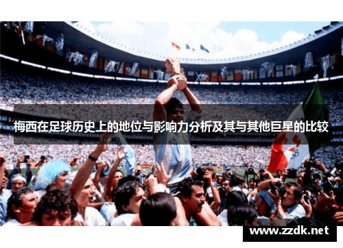 梅西在足球历史上的地位与影响力分析及其与其他巨星的比较