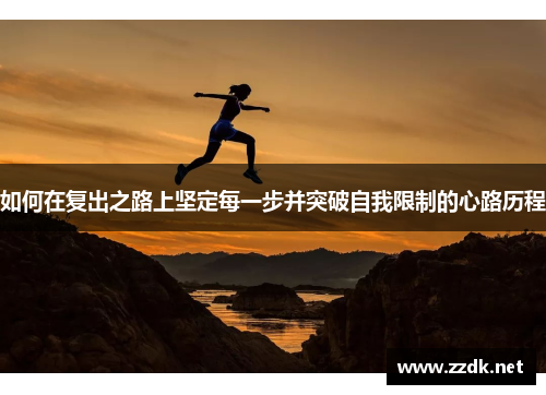 如何在复出之路上坚定每一步并突破自我限制的心路历程