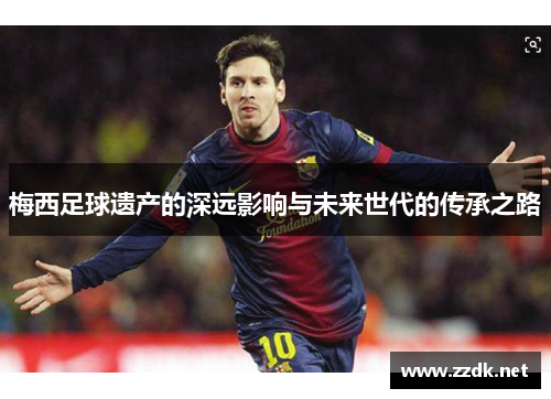梅西足球遗产的深远影响与未来世代的传承之路