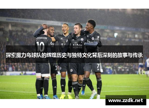 探索魔力鸟球队的辉煌历史与独特文化背后深刻的故事与传承