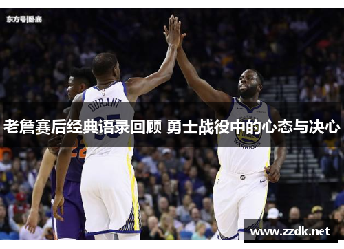 老詹赛后经典语录回顾 勇士战役中的心态与决心