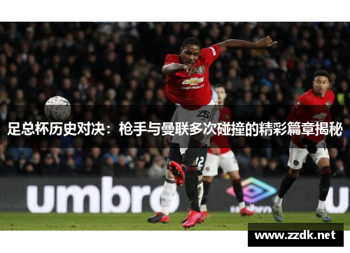 足总杯历史对决：枪手与曼联多次碰撞的精彩篇章揭秘
