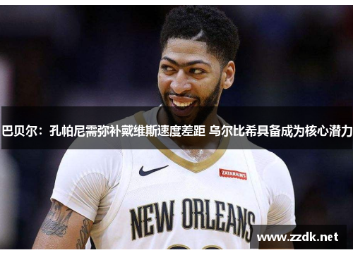 巴贝尔：孔帕尼需弥补戴维斯速度差距 乌尔比希具备成为核心潜力